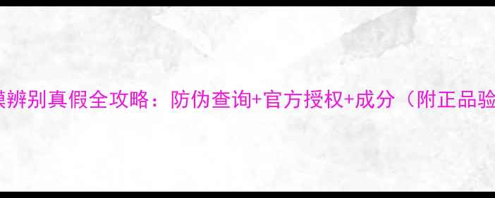 艾天然面膜辨别真假全攻略防伪查询官方授权成分附正品验证步骤
