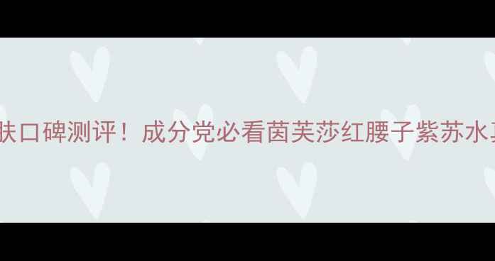 茵芙莎平价护肤口碑测评成分党必看茵芙莎红腰子紫苏水真实使用感受