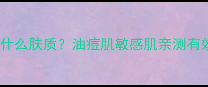 茶籽油护肤适合什么肤质油痘肌敏感肌亲测有效附避雷指南