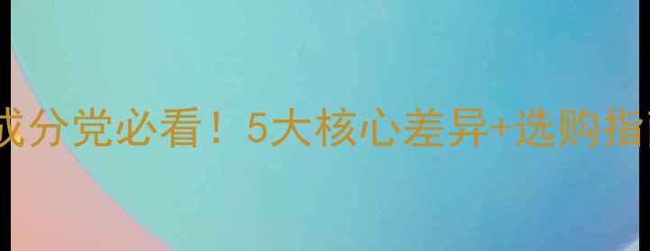 药妆VS生物护肤成分党必看5大核心差异选购指南附避坑清单