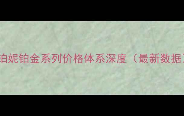 莱珀妮铂金系列价格体系深度最新数据
