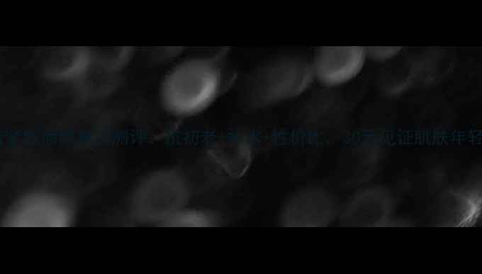 葛林若紧致面膜真实测评抗初老补水性价比30天见证肌肤年轻密码