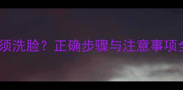 薇诺娜面膜使用后必须洗脸正确步骤与注意事项全附护肤流程图