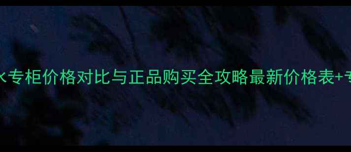 西安雪肌精水专柜价格对比与正品购买全攻略最新价格表专柜验货指南