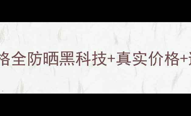 资生堂安耐晒防晒霜专柜价格全防晒黑科技真实价格避坑指南附成分表对比