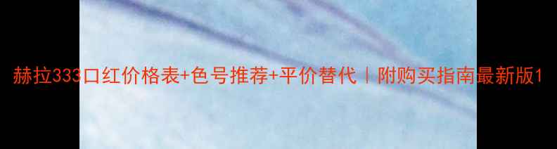 赫拉333口红价格表色号推荐平价替代附购买指南最新版