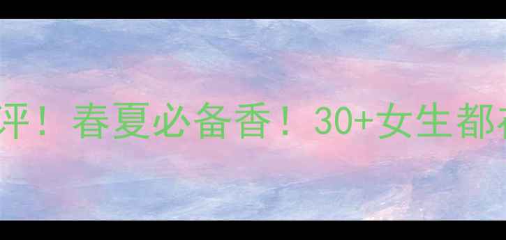 迪奥Coco香水测评春夏必备香30女生都在用的斩男香