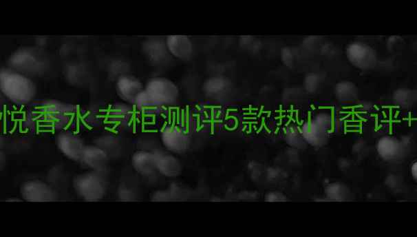迪奥真我香水中赫心悦香水专柜测评5款热门香评试香报告购买攻略