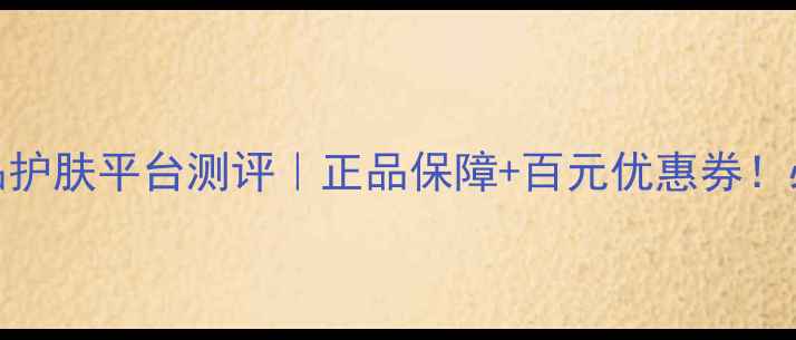 阿芙购化妆品护肤平台测评正品保障百元优惠券必看剁手攻略