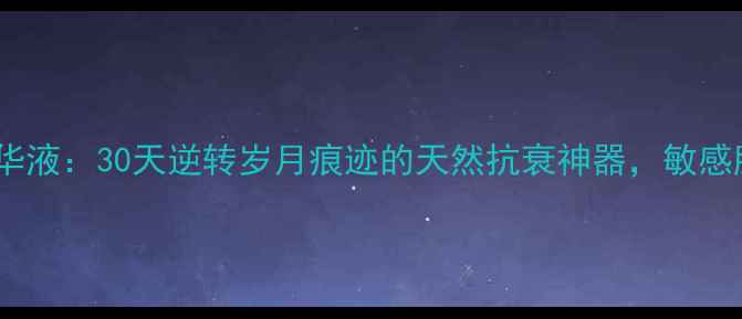 雅阁丽银杏精华液30天逆转岁月痕迹的天然抗衰神器敏感肌亲妈成分