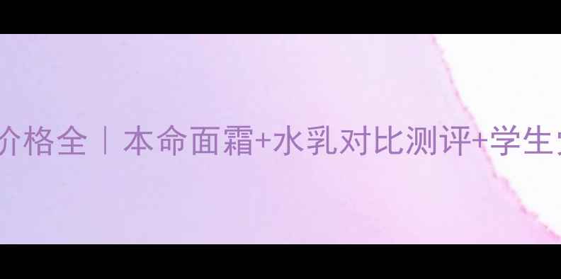 雪花秀本润系列价格全本命面霜水乳对比测评学生党必看省钱攻略