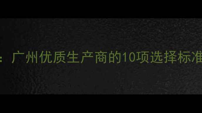 面膜OEM代工指南广州优质生产商的10项选择标准与行业避坑指南