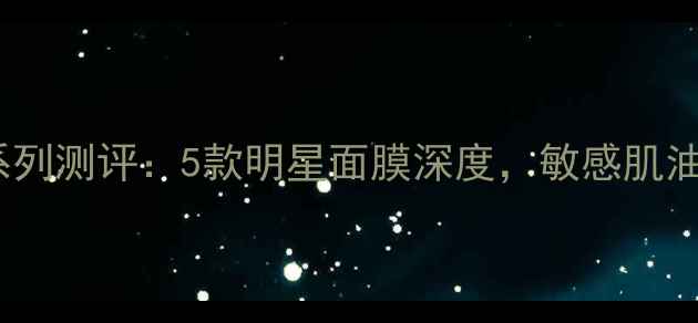 韩后面膜达人系列测评5款明星面膜深度敏感肌油痘肌必入攻略
