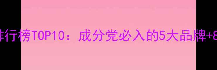 韩国护肤品排行榜TOP10成分党必入的5大品牌8款口碑爆款