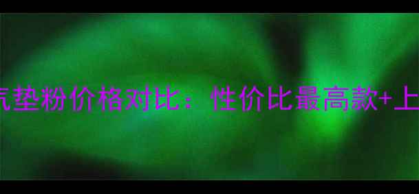 韩国赫拉气垫粉价格对比性价比最高款上妆技巧全