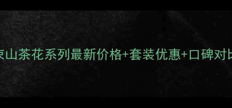 韩束山茶花系列最新价格套装优惠口碑对比全