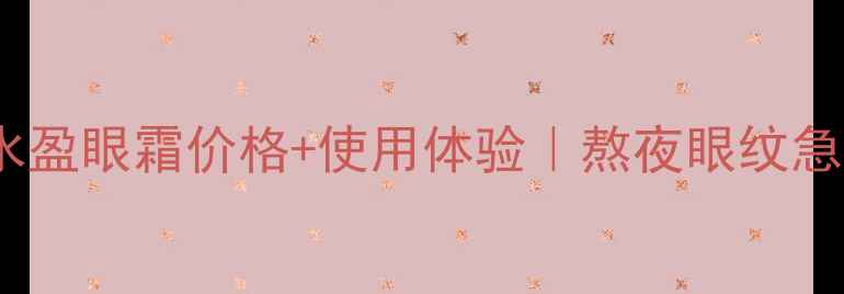 韩束红石榴水盈眼霜价格使用体验熬夜眼纹急救全攻略