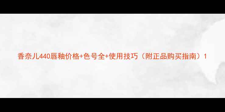 香奈儿440唇釉价格色号全使用技巧附正品购买指南