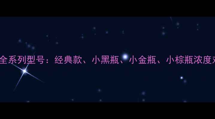 香奈儿Coco香水全系列型号经典款小黑瓶小金瓶小棕瓶浓度对比与选购指南