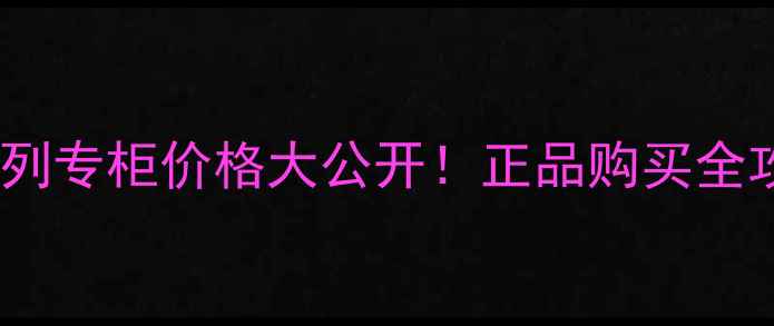 香奈儿邂逅系列专柜价格大公开正品购买全攻略隐藏福利