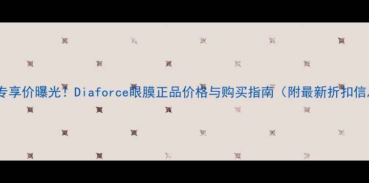 香港专享价曝光Diaforce眼膜正品价格与购买指南附最新折扣信息