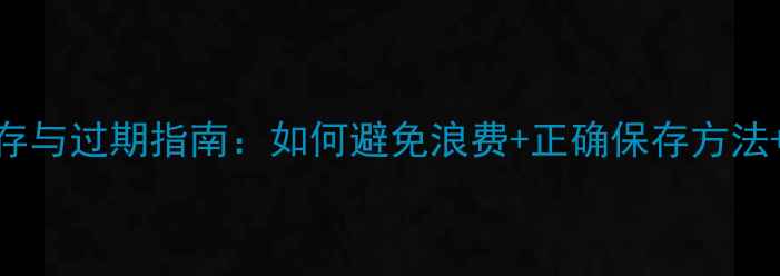 香港护肤品保存与过期指南如何避免浪费正确保存方法官方查询渠道