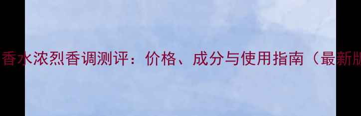 鳄鱼香水浓烈香调测评价格成分与使用指南最新版