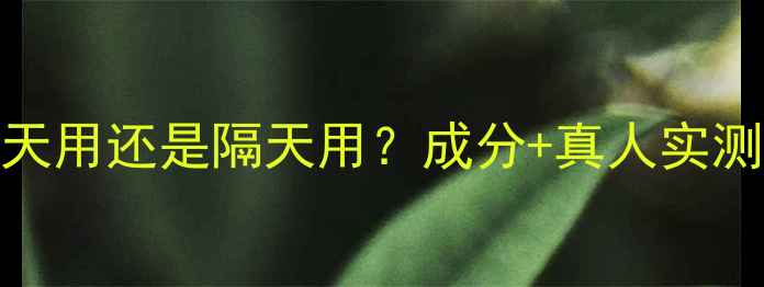 黛莱美面膜天天用还是隔天用成分真人实测敏感肌指南