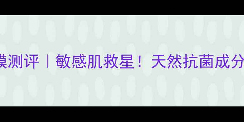 ManukaHoney面膜测评敏感肌救星天然抗菌成分实测效果大公开