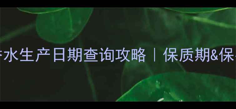 Penhaligon香水生产日期查询攻略保质期保存技巧大公开