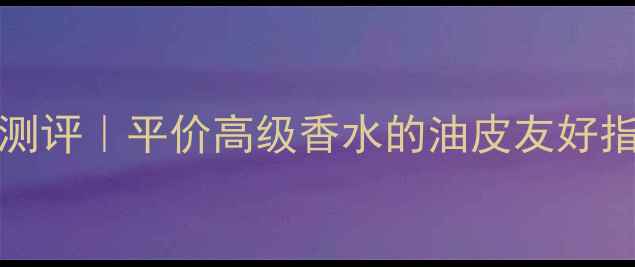 TheBodyShop乳木果香水测评平价高级香水的油皮友好指南季节限定香氛推荐