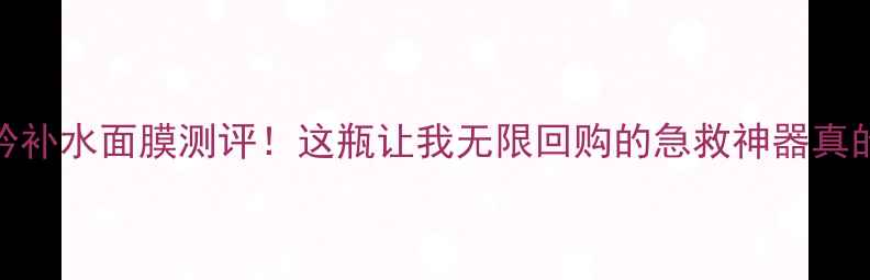 悦诗风吟补水面膜测评这瓶让我无限回购的急救神器真的绝了