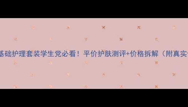 膜法世家基础护理套装学生党必看平价护肤测评价格拆解附真实使用体验