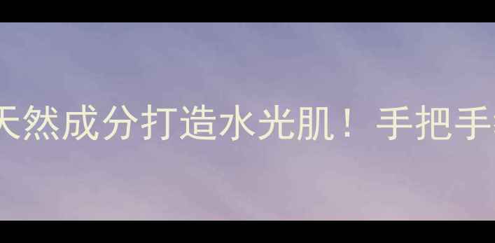 鸡蛋面膜补水修复天然成分打造水光肌手把手教你正确敷出透亮肌