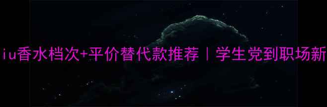 MiuMiu香水档次平价替代款推荐学生党到职场新人必看