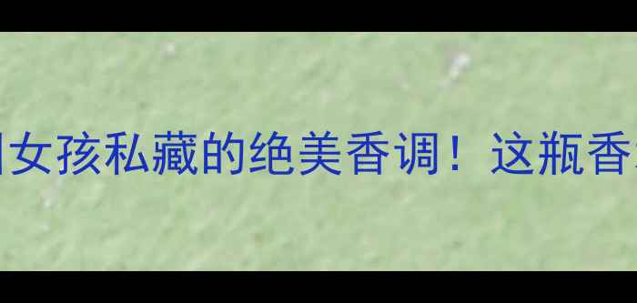 MonParis香水测评被法国女孩私藏的绝美香调这瓶香水让我在地铁被追着问链接