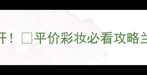 兰芝BB霜韩国价格大公开平价彩妆必看攻略兰芝bb霜韩国购物底妆测评