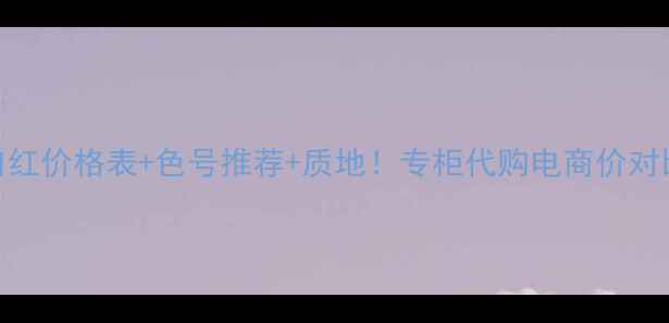 兰蔻口红价格表色号推荐质地专柜代购电商价对比全攻略