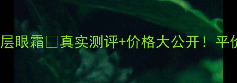 兰蔻小黑瓶双层眼霜真实测评价格大公开平价替代款推荐