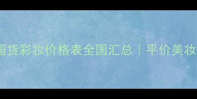 凤妃堂国货彩妆价格表全国汇总平价美妆清单推荐