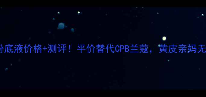 欧珀莱粉底液价格测评平价替代CPB兰蔻黄皮亲妈无限回购