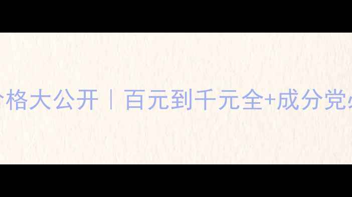 玫瑰霜价格大公开百元到千元全成分党必看测评