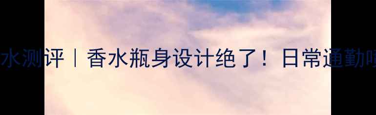 迪奥PoisonGirl香水测评香水瓶身设计绝了日常通勤喷它被追着问链接