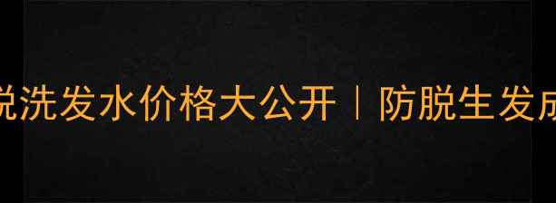阿瓦隆防脱洗发水价格大公开防脱生发成分真实用户反馈