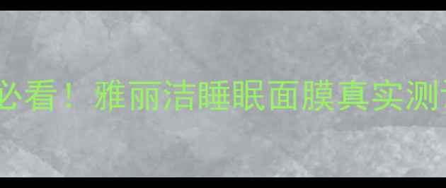 姐妹们熬夜追剧党学生党打工人必看雅丽洁睡眠面膜真实测评来了睡眠面膜护肤好物熬夜急救