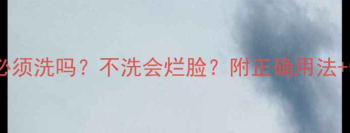 娇韵诗面膜必须洗吗不洗会烂脸附正确用法懒人省时教程