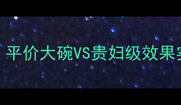 家居护肤品VS院线护肤品平价大碗VS贵妇级效果实测手把手教你选对护肤