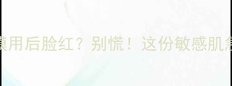 樱花水光面膜用后脸红别慌这份敏感肌急救指南请收好