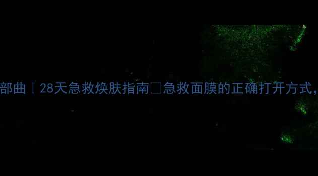 Aqua面膜三部曲28天急救焕肤指南急救面膜的正确打开方式新手必看