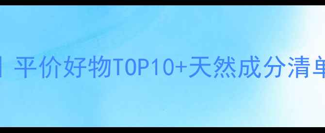 精油护肤推荐平价好物TOP10天然成分清单敏感肌友好